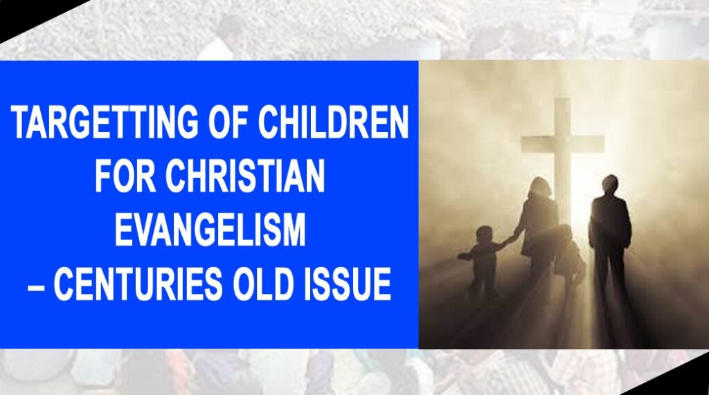 TARGETTING OF CHILDREN FOR CHRISTIAN EVANGELISM – CENTURIES OLD ISSUE